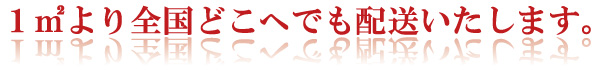 １平方メートルより全国どこへでも配送いたします。