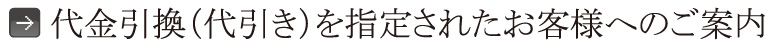 代金引換（代引き）を指定されたお客様へのご案内